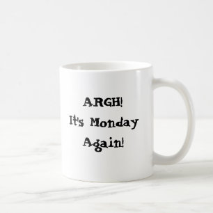 Argh! It's Monday again! I need more coffee Coffee Mug