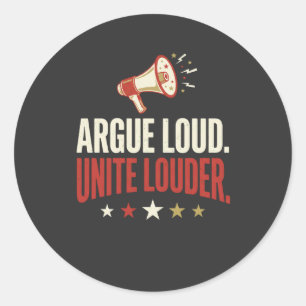 Argue Loud Unite Louder Political Round Sticker