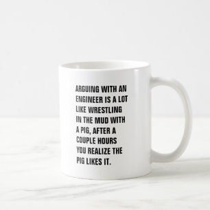 ARGUING WITH AN  ENGINEER IS A LOT  LIKE WRESTLING COFFEE MUG