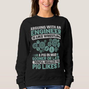 Arguing With An Engineer Is Like Wrestling A Pig I Sweatshirt