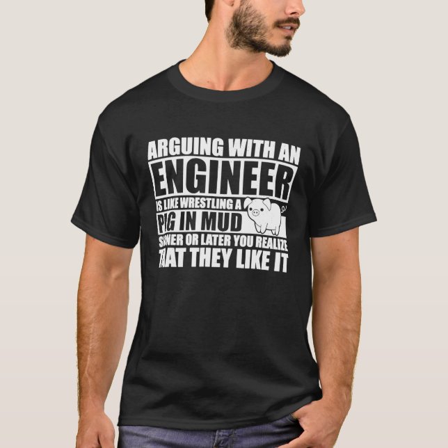 Arguing With An Engineer Is Like Wrestling A Pig I T-Shirt (Front)