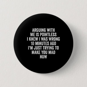 Arguing With Me Is Pointless I Knew I Was Wrong  6 Cm Round Badge