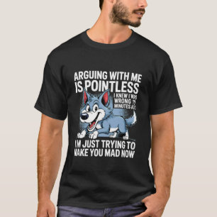 Arguing With Me Is Pointless I Knew I Was Wrong Fu T-Shirt