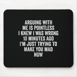 Arguing With Me Is Pointless I Knew I Was Wrong  Mouse Mat