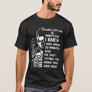 Arguing With Me Is Pointless I Knew I Was Wrong Sk T-Shirt