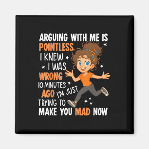 Arguing With Me Is Pointless I Was Knew I Was Wron Magnet
