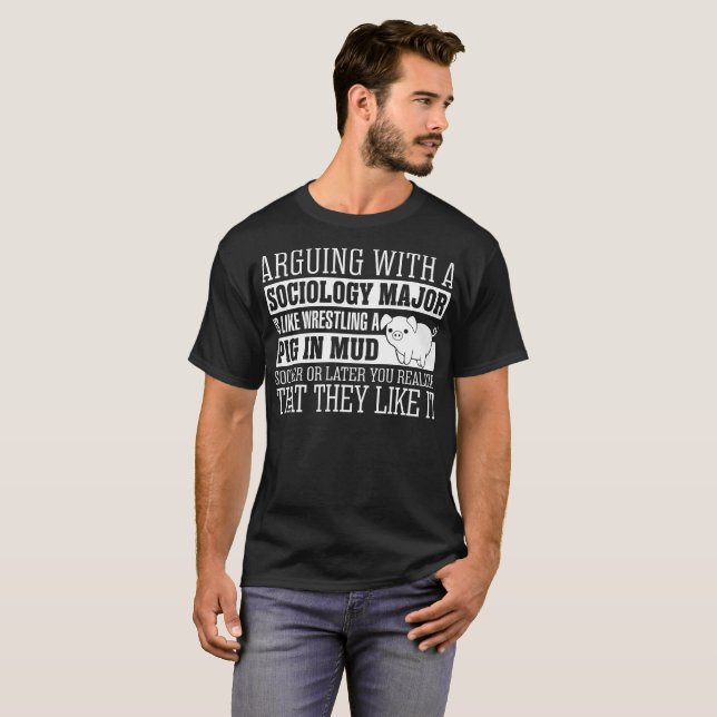 Arguing With Sociology Major Like Wrestling Pig T-Shirt (Front Full)