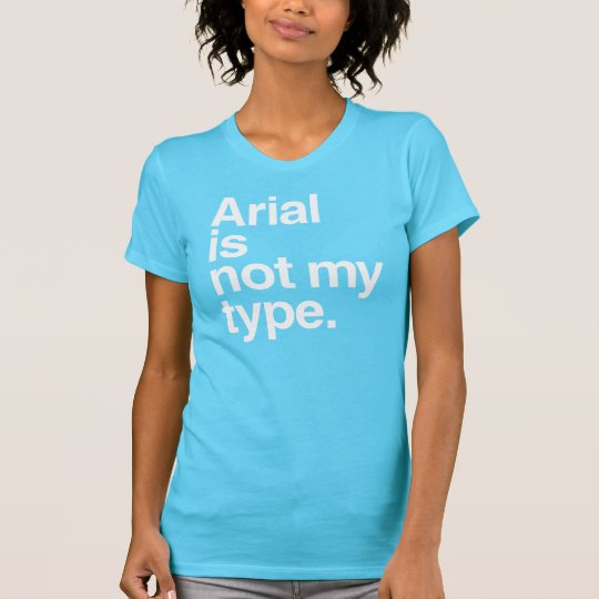 Arial is not my type T-Shirt