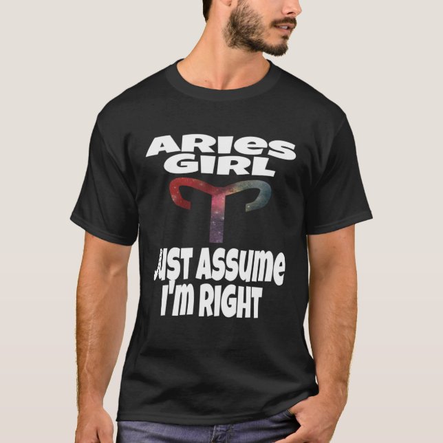 Aries Girl Just Assume I m Right Astrology Astrolo T-Shirt (Front)