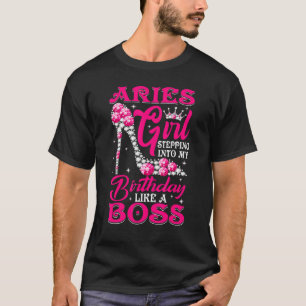 Aries Girl Stepping Into My Birthday Like A Boss T-Shirt