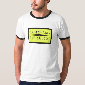 Aristophanes is Ridiculous t-shirt
