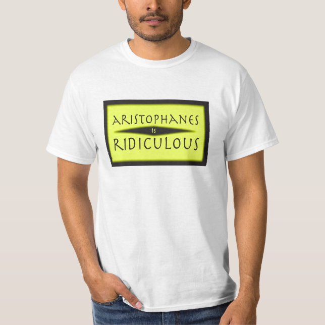 Aristophanes is Ridiculous T-Shirt (Front)
