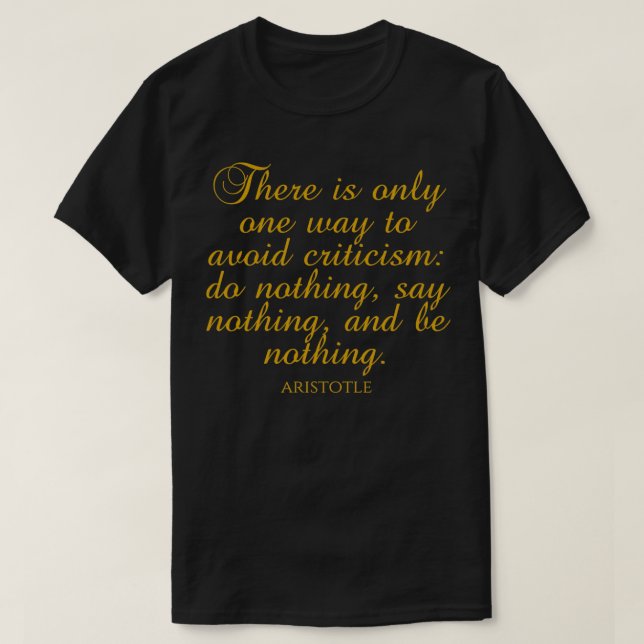 Aristotle Quote There Is Only One Way To Avoid Cri T-Shirt (Design Front)