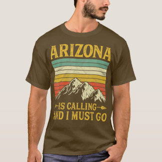 Arizona Is Calling And I Must Go  T-Shirt