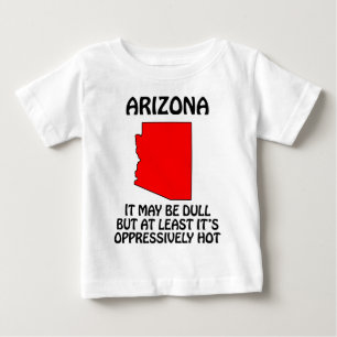 Arizona - It May Be Dull But At Least It's Hot Baby T-Shirt