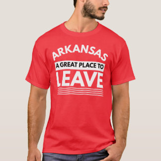Arkansas A Great Place To Leave Funny Travel T-Shirt