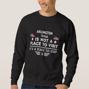 Arlington Texas Place to stay USA Town Home City Sweatshirt