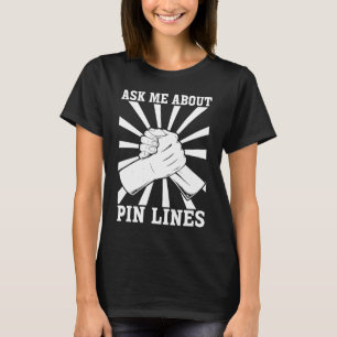 Arm Bar Wrestling Ask me about Pin Lines T-Shirt