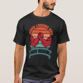 Arm Bar Wrestling Good Looking and Hard Hooking T-Shirt