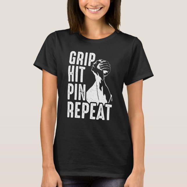 Arm Bar Wrestling Grip Hit Pin Repeat T-Shirt (Front)