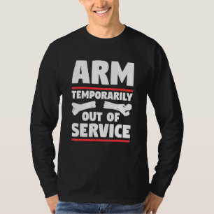 Arm Temporarily Out Of Service Broken Arm Injury R T-Shirt