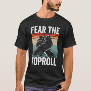 Arm Wrestler Fear the Toproll Arm Wrestling T-Shirt