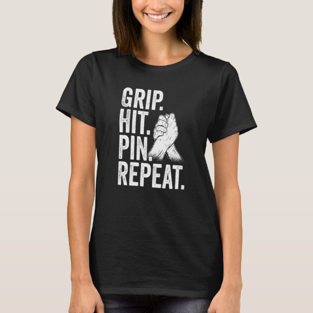 Arm Wrestler Grip Hit Pin Repeat Arm Wrestling   T-Shirt (Front)