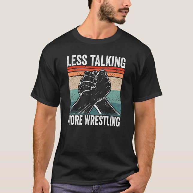 Arm Wrestler Less Talking More Wrestling Arm Wrest T-Shirt (Front)