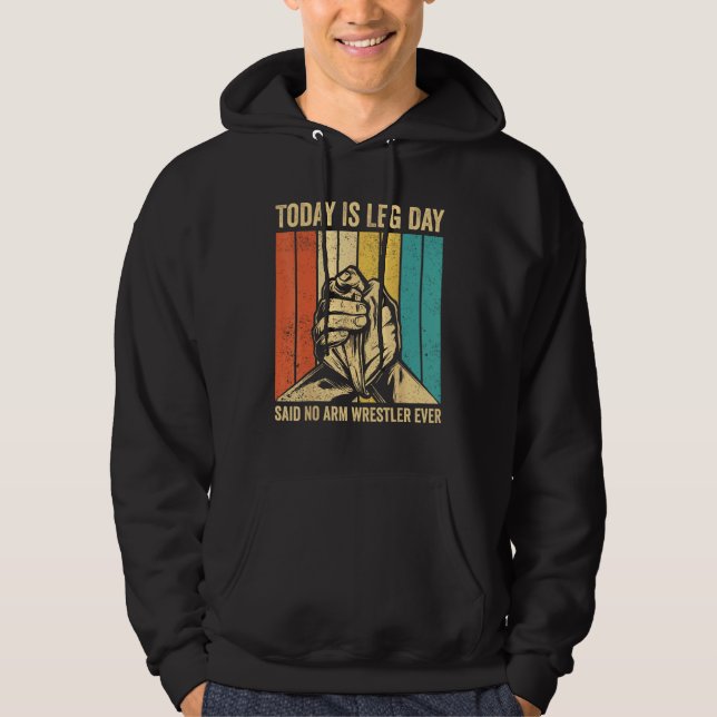 Arm Wrestling Arm Wrestler Leg Day said no arm wre Hoodie (Front)