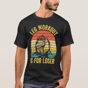 Arm Wrestling Arm Wrestler Leg Workout Is For Lose T-Shirt