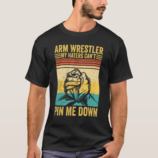 Arm Wrestling Arm Wrestler My Haters Can t Pin Me  T-Shirt (Front)