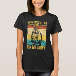 Arm Wrestling Arm Wrestler My Haters Can t Pin Me  T-Shirt