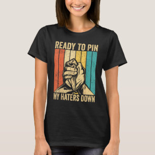 Arm Wrestling Arm Wrestler Ready To Pin My Haters T-Shirt