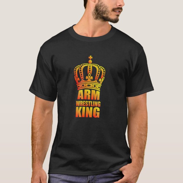 Arm Wrestling Arm Wrestling King Arm Wrestling Ent T-Shirt (Front)