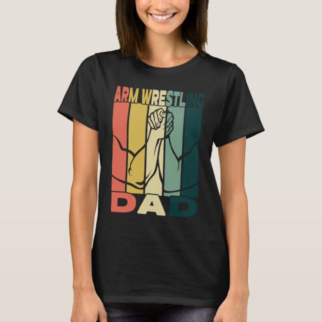 Arm Wrestling Dad I Arm Wrestling Table Arm Wrestl T-Shirt (Front)