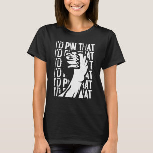 Arm Wrestling Hand Wrestling I'd Pin That T-Shirt