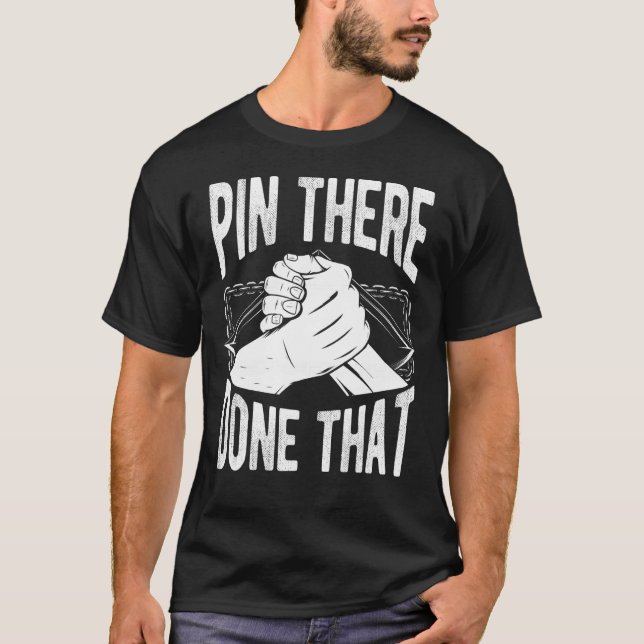 Arm Wrestling Hand Wrestling Pin There Done That T-Shirt (Front)