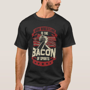 Arm Wrestling Is The Bacon Of Sports T-Shirt