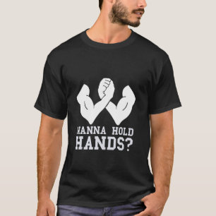 Arm Wrestling Wanna Hold Hands Armwrestling Sport T-Shirt