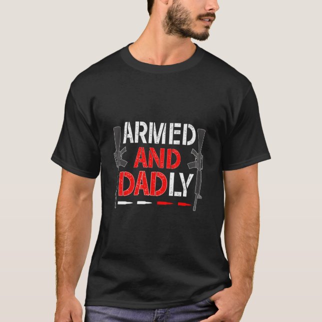 Armed And Dadly Father'S Day Deadly Dad Daddy Papa T-Shirt (Front)