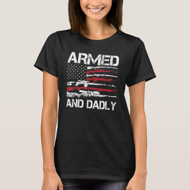 Armed And Dadly Funny Deadly Father For Fathers Da T-Shirt (Front)