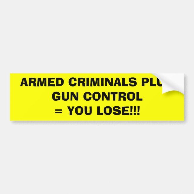 ARMED CRIMINALS PLUS GUN CONTROL= YOU LOSE!!! BUMPER STICKER (Front)