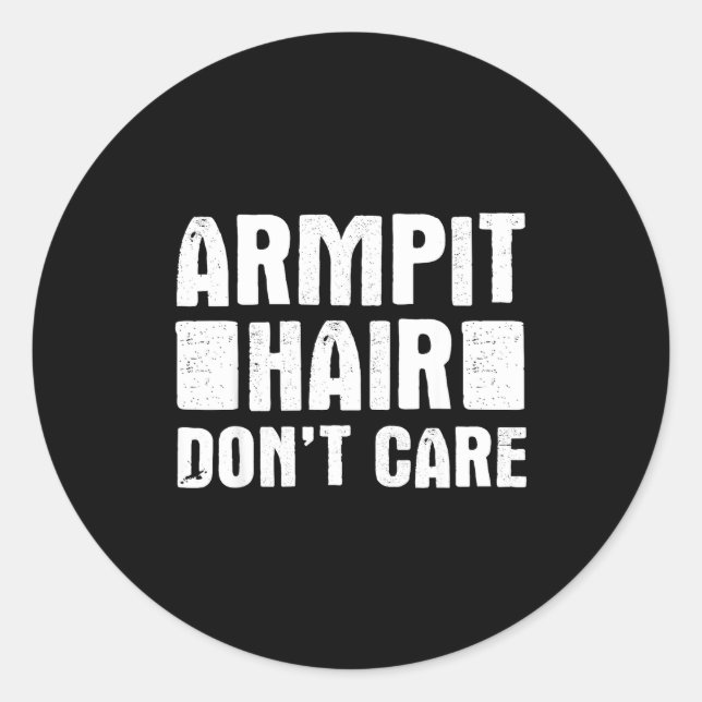Armt Hair Don't Care - Funny Feminist Body Hair Qu Classic Round Sticker (Front)