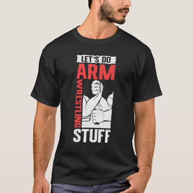 Armwrestling Arm Wrestler  Let's Do Arm Wrestling T-Shirt (Front)