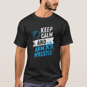 Armwrestling Keep Calm And Arm Wrestle Arm Wrestli T-Shirt