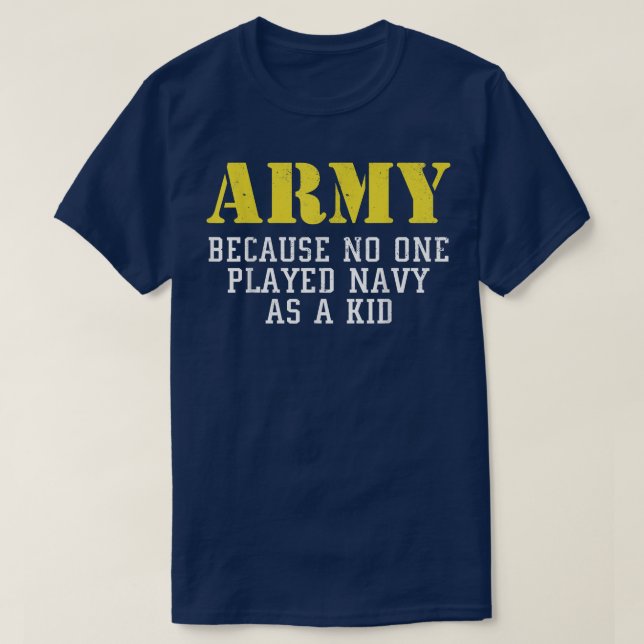 Army Because No One Played Navy As A Kid Funny Arm T-Shirt (Design Front)
