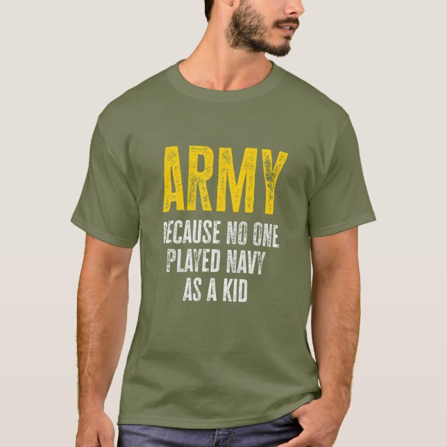 Army Because No One Played Navy As A Kid Funny Arm T-Shirt (Front)
