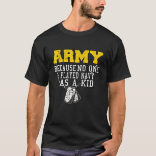 Army Because No One Played Navy As A Kid Funny Arm T-Shirt