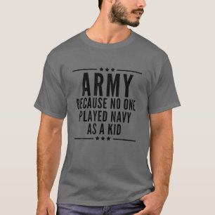 Army Because No One Played Navy As A Kid Funny Arm T-Shirt