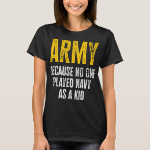Army Because No One Played Navy As A Kid Funny Arm T-Shirt